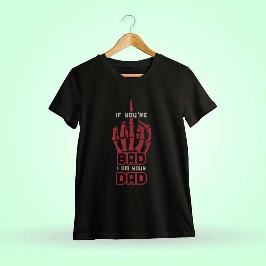 If You're Bad I Am Your Dad Quotes T-Shirt