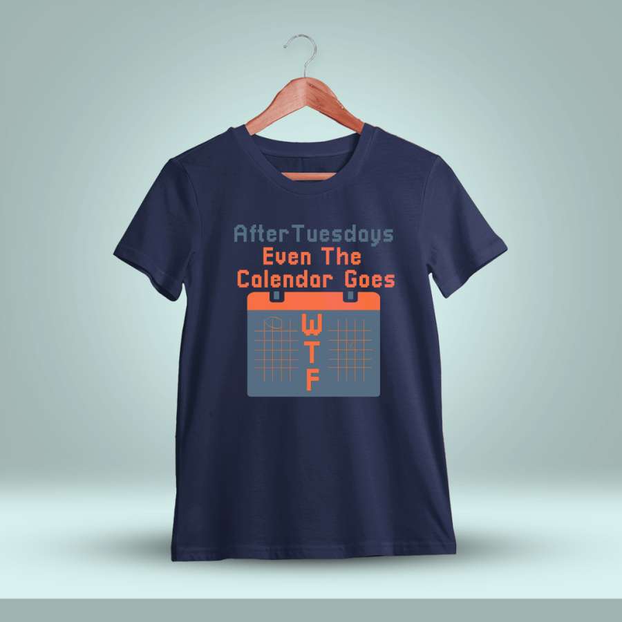 After Tuesdays Even The Calendar Goes WTF Quotes T-Shirt