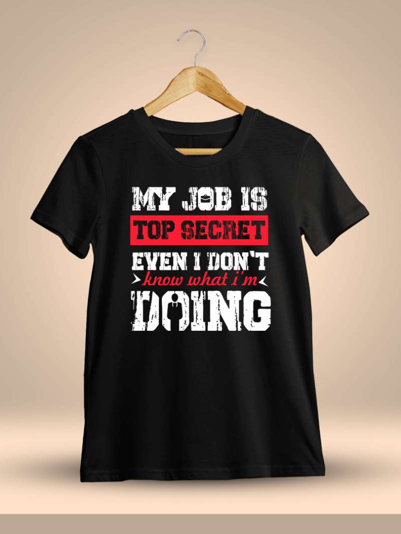 My Job Is Top Secret Even I Don't Know What I'm Doing Quotes T-Shirt