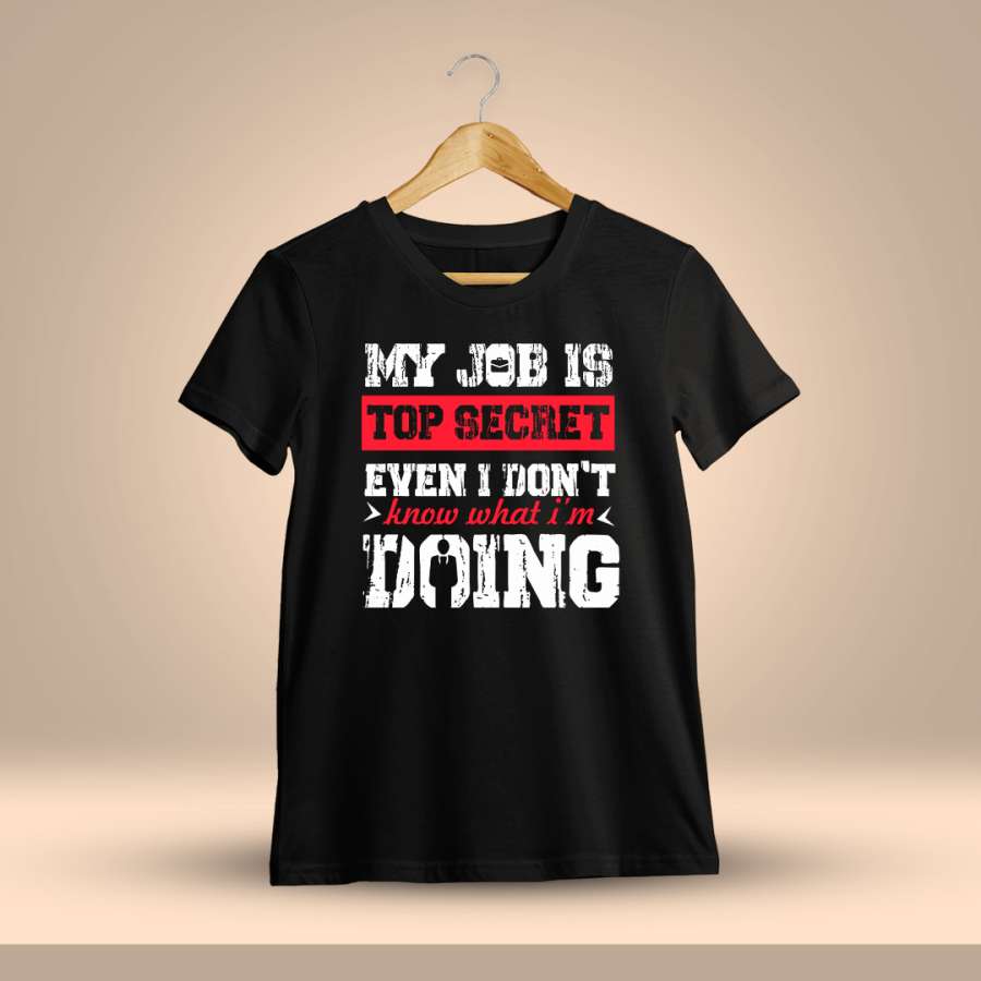 My Job Is Top Secret Even I Don't Know What I'm Doing Quotes T-Shirt