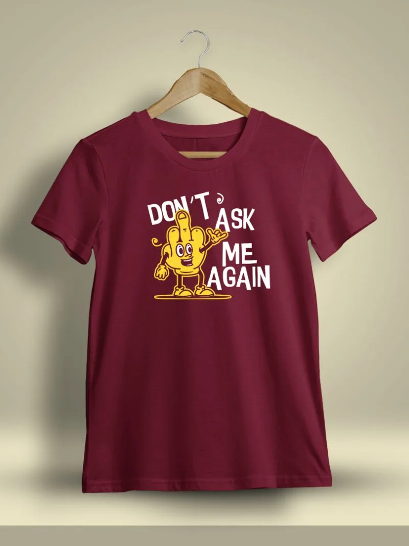 Don't Ask Me Again Printed T-Shirt For Men - Half Sleeve