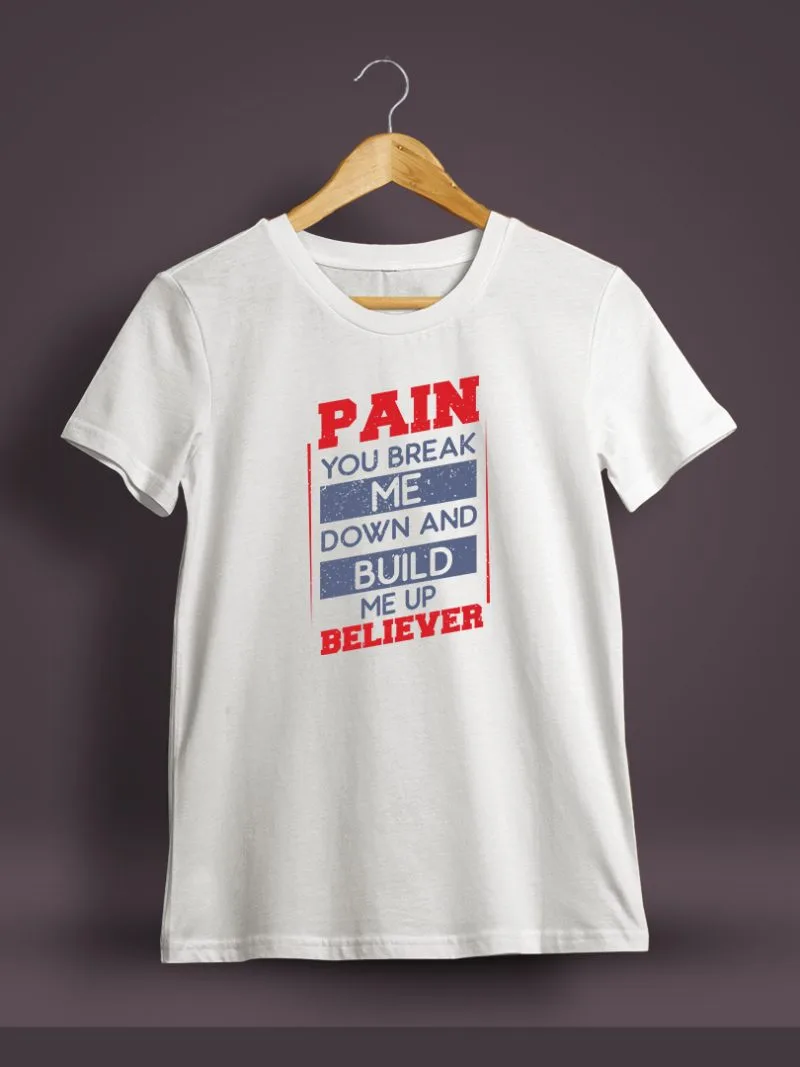 Pain You Break Me Down And Build Me Up Believer Printed T-Shirt For Men - Half Sleeve