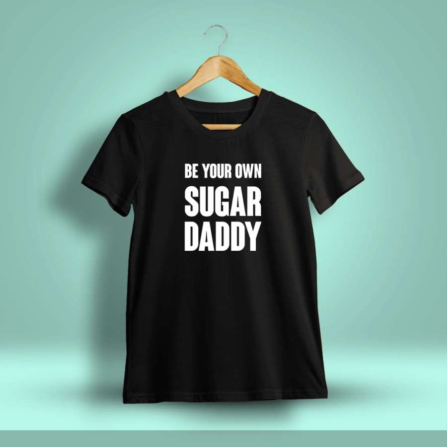 Be Your Own Sugar Daddy T-Shirt For Men - Half Sleeve