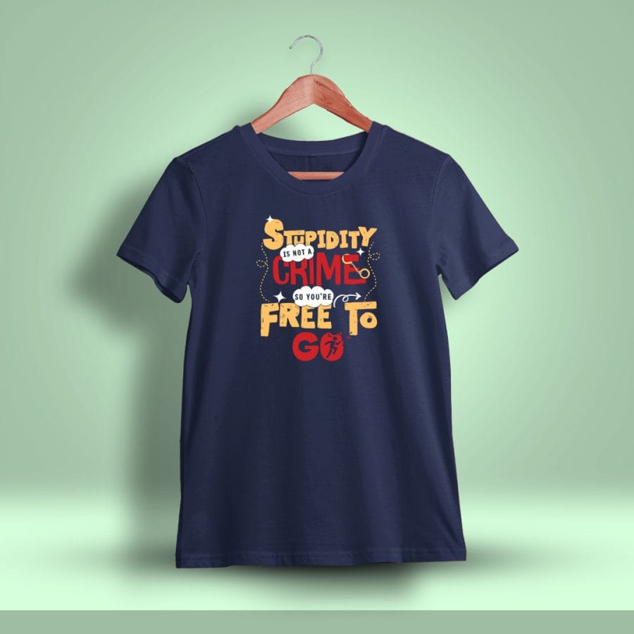 Stupidity Is Not A Crime So You're Free To Go Fun Printed T-Shirt For Men - Half Sleeve