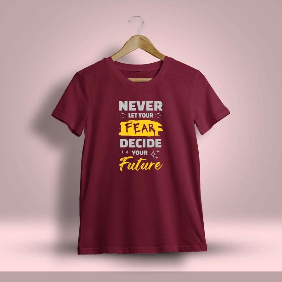 Never Let Your Fear decide Your Future Printed T-Shirt For Men - Half Sleeve
